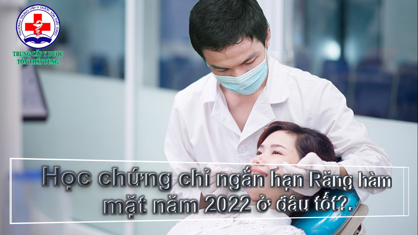 Học chứng chỉ ngắn hạn Răng hàm mặt năm 2022 ở đâu tốt?.